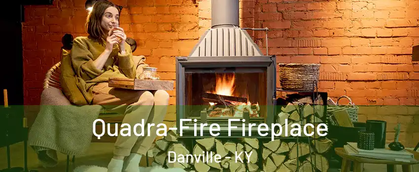  Quadra-Fire Fireplace Danville - KY